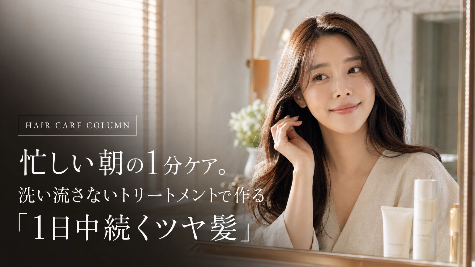 忙しい朝の1分ケア。洗い流さないトリートメントで作る『1日中続くツヤ